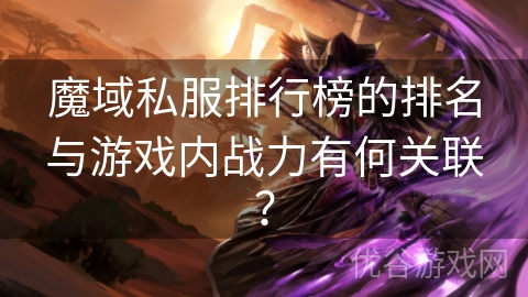 魔域私服排行榜的排名与游戏内战力有何关联？