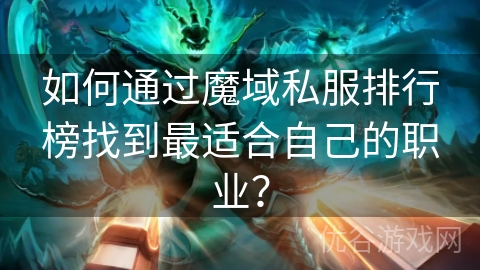 如何通过魔域私服排行榜找到最适合自己的职业？