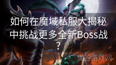 如何在魔域私服大揭秘中挑战更多全新Boss战？