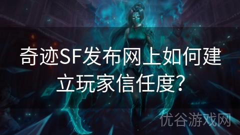 奇迹SF发布网上如何建立玩家信任度？