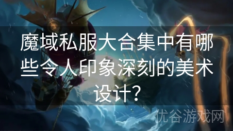 魔域私服大合集中有哪些令人印象深刻的美术设计？