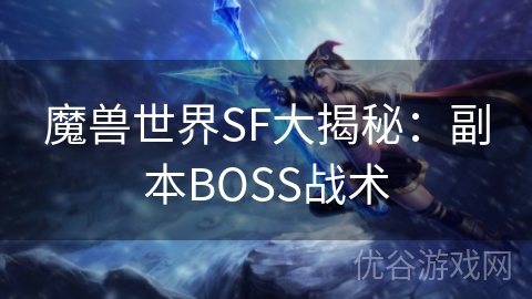 魔兽世界SF大揭秘：副本BOSS战术