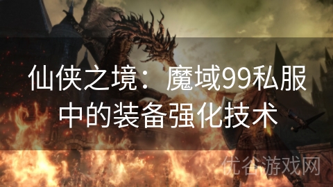 仙侠之境：魔域99私服中的装备强化技术