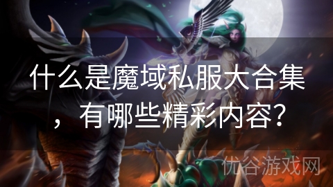 什么是魔域私服大合集，有哪些精彩内容？