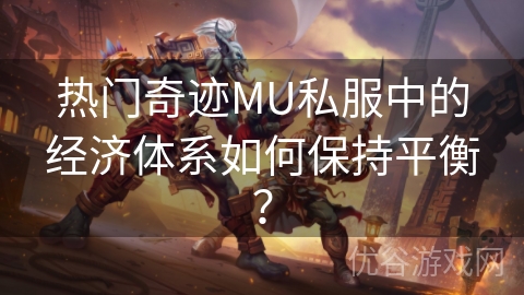 热门奇迹MU私服中的经济体系如何保持平衡？