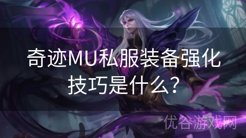 奇迹MU私服装备强化技巧是什么？