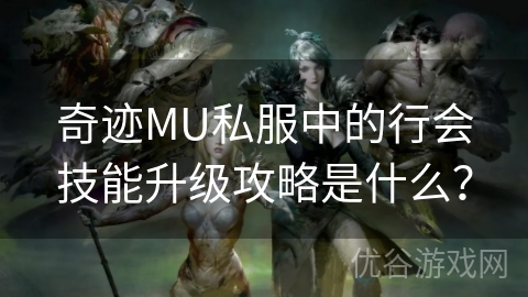 奇迹MU私服中的行会技能升级攻略是什么？