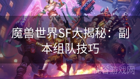 魔兽世界SF大揭秘：副本组队技巧