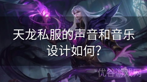 天龙私服的声音和音乐设计如何？