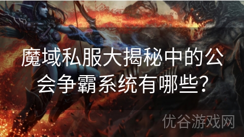 魔域私服大揭秘中的公会争霸系统有哪些？