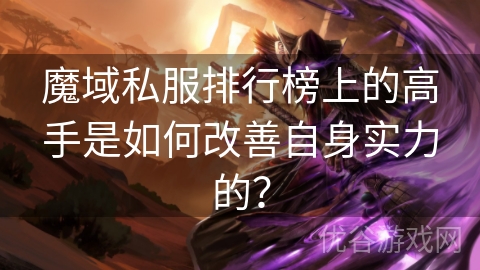 魔域私服排行榜上的高手是如何改善自身实力的？