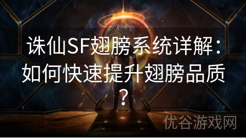 诛仙SF翅膀系统详解：如何快速提升翅膀品质？