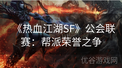 《热血江湖SF》公会联赛：帮派荣誉之争