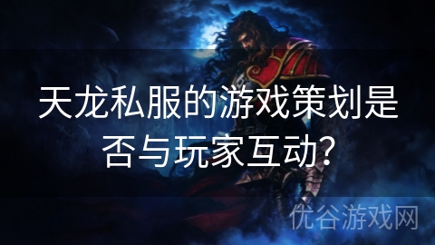 天龙私服的游戏策划是否与玩家互动？