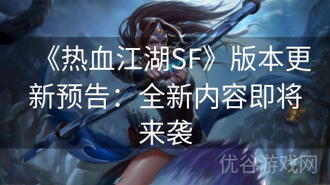 《热血江湖SF》版本更新预告：全新内容即将来袭