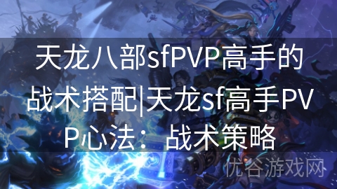 天龙八部sfPVP高手的战术搭配|天龙sf高手PVP心法：战术策略