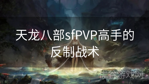 天龙八部sfPVP高手的反制战术