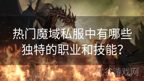 热门魔域私服中有哪些独特的职业和技能？