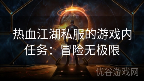 热血江湖私服的游戏内任务：冒险无极限