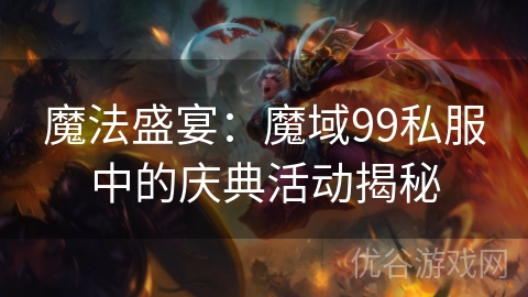 魔法盛宴：魔域99私服中的庆典活动揭秘