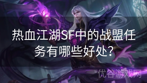 热血江湖SF中的战盟任务有哪些好处？