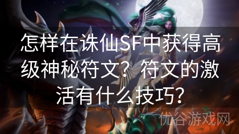 怎样在诛仙SF中获得高级神秘符文？符文的激活有什么技巧？