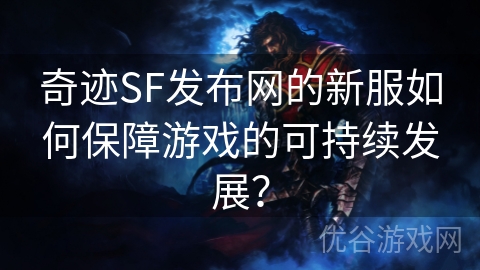 奇迹SF发布网的新服如何保障游戏的可持续发展？