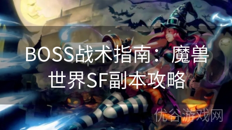 BOSS战术指南：魔兽世界SF副本攻略