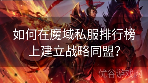 如何在魔域私服排行榜上建立战略同盟？