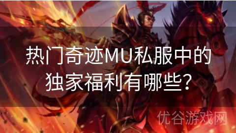 热门奇迹MU私服中的独家福利有哪些？