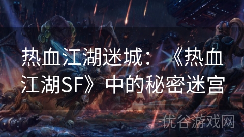 热血江湖迷城：《热血江湖SF》中的秘密迷宫