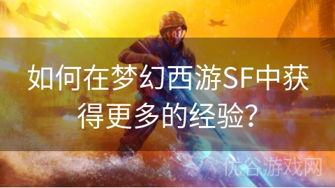 如何在梦幻西游SF中获得更多的经验？