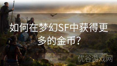 如何在梦幻SF中获得更多的金币？