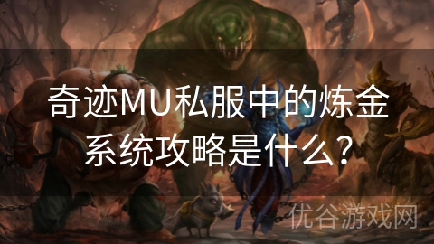 奇迹MU私服中的炼金系统攻略是什么？