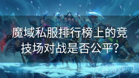 魔域私服排行榜上的竞技场对战是否公平？