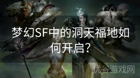 梦幻SF中的洞天福地如何开启？