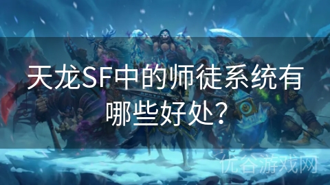 天龙SF中的师徒系统有哪些好处？