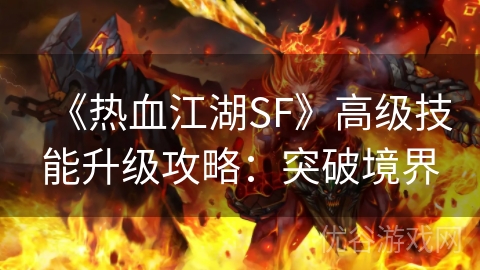 《热血江湖SF》高级技能升级攻略：突破境界