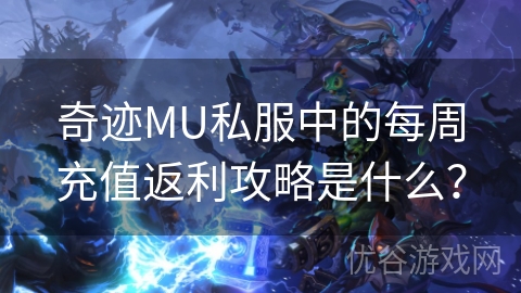 奇迹MU私服中的每周充值返利攻略是什么？