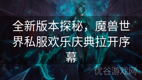 全新版本探秘，魔兽世界私服欢乐庆典拉开序幕