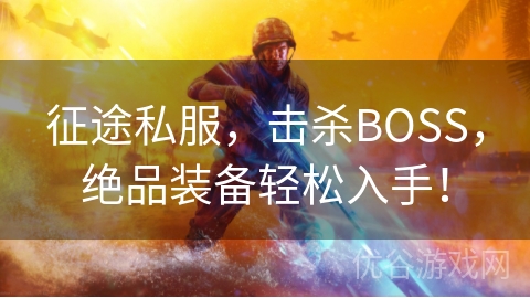 征途私服，击杀BOSS，绝品装备轻松入手！