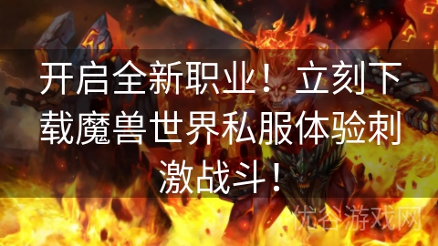 开启全新职业！立刻下载魔兽世界私服体验刺激战斗！