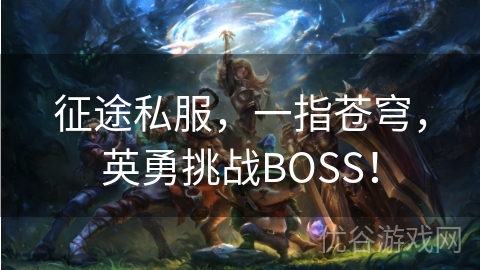 征途私服，一指苍穹，英勇挑战BOSS！