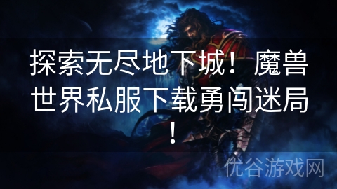 探索无尽地下城！魔兽世界私服下载勇闯迷局！