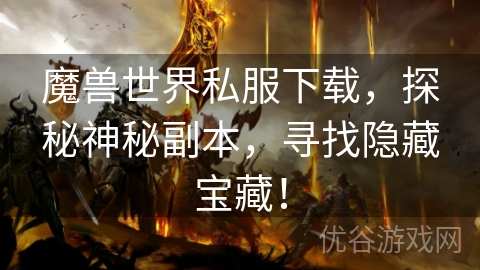 魔兽世界私服下载，探秘神秘副本，寻找隐藏宝藏！