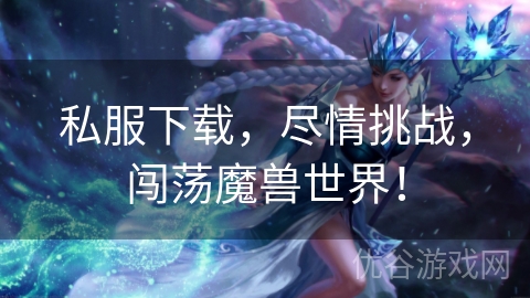 私服下载，尽情挑战，闯荡魔兽世界！