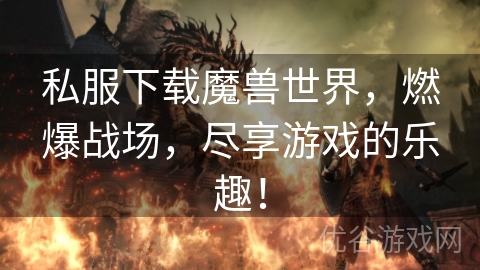 私服下载魔兽世界，燃爆战场，尽享游戏的乐趣！