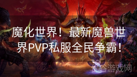 魔化世界！最新魔兽世界PVP私服全民争霸！