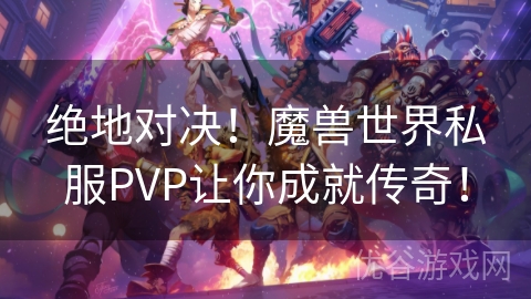 绝地对决！魔兽世界私服PVP让你成就传奇！