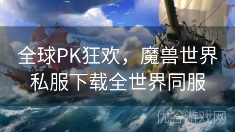 全球PK狂欢，魔兽世界私服下载全世界同服